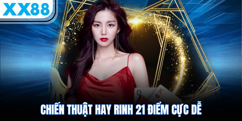 Chiến thuật hay rinh 21 điểm cực dễ