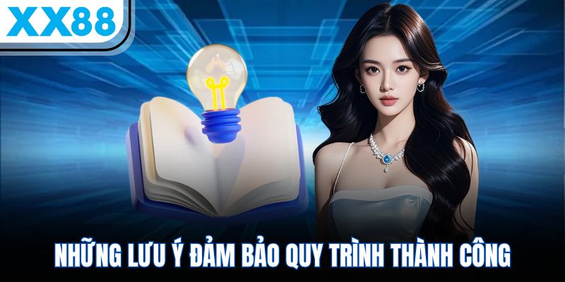 Những lưu ý đảm bảo quy trình thành công